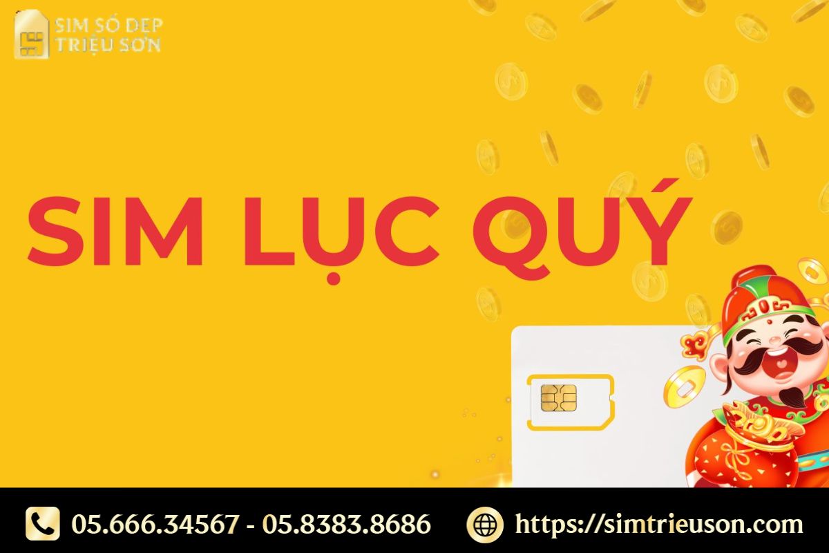 Sim Lục Quý Là Gì? Ý Nghĩa & Cách Chọn Sim Lục Quý 2025