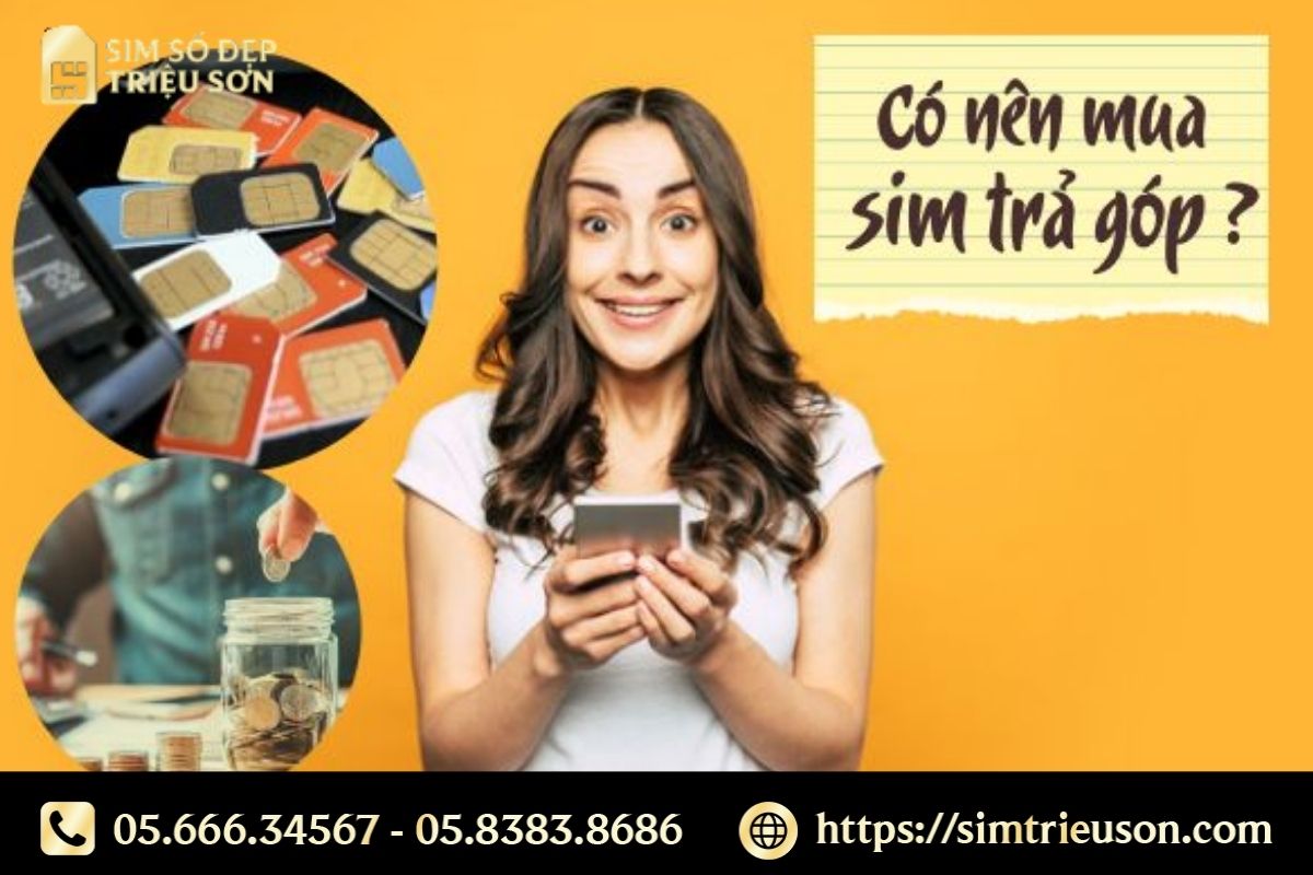 Sim trả góp là gì? Có nên mua không?